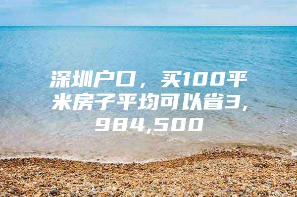 深圳户口，买100平米房子平均可以省3,984,500