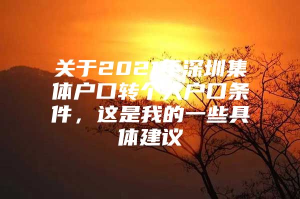 关于2021年深圳集体户口转个人户口条件，这是我的一些具体建议