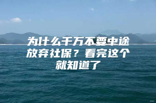 为什么千万不要中途放弃社保？看完这个就知道了