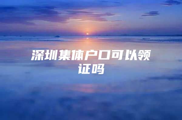 深圳集体户口可以领证吗