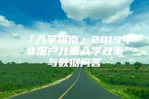 「入学指南」2019年非深户儿童入学政策与数据问答