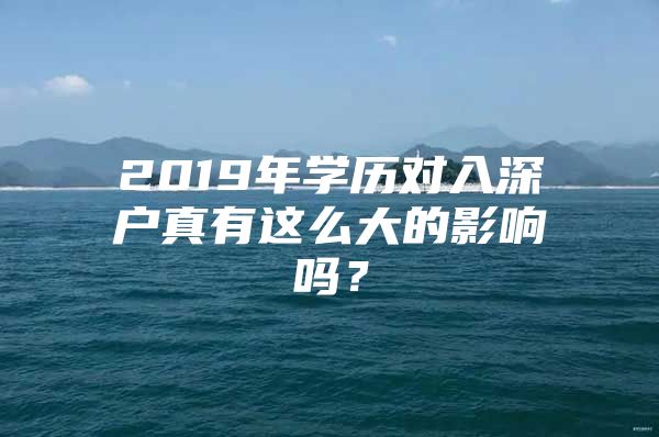 2019年学历对入深户真有这么大的影响吗？