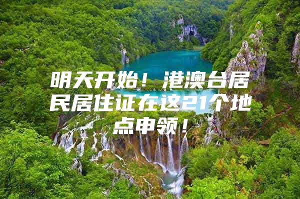 明天开始！港澳台居民居住证在这21个地点申领！