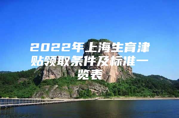 2022年上海生育津贴领取条件及标准一览表