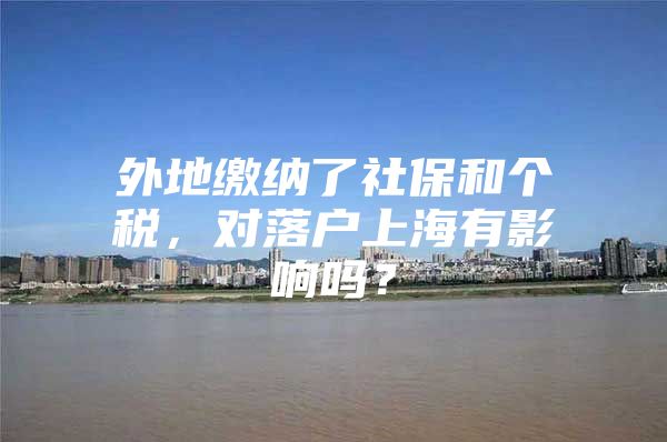 外地缴纳了社保和个税，对落户上海有影响吗？