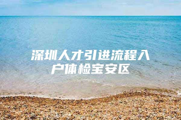 深圳人才引进流程入户体检宝安区