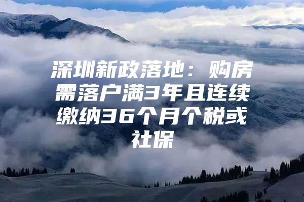 深圳新政落地：购房需落户满3年且连续缴纳36个月个税或社保