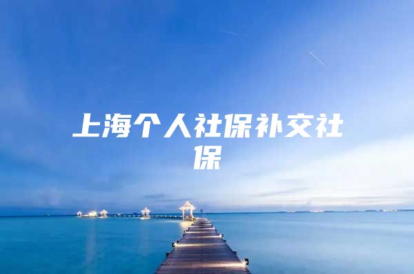 上海个人社保补交社保