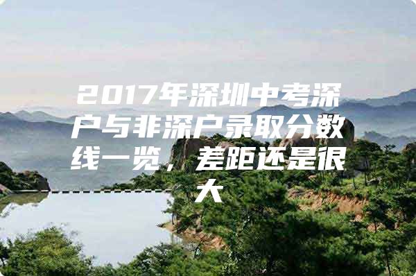 2017年深圳中考深户与非深户录取分数线一览，差距还是很大