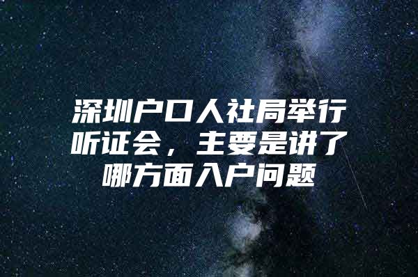 深圳户口人社局举行听证会，主要是讲了哪方面入户问题