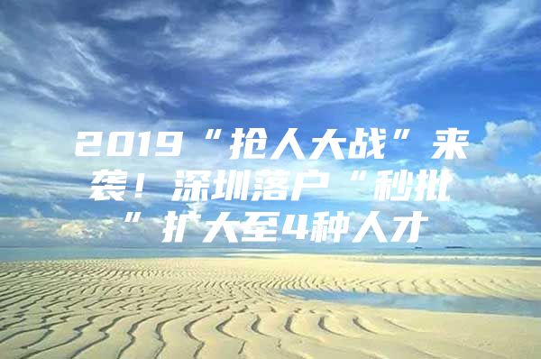 2019“抢人大战”来袭！深圳落户“秒批”扩大至4种人才