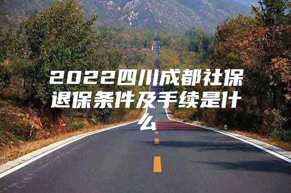 2022四川成都社保退保条件及手续是什么