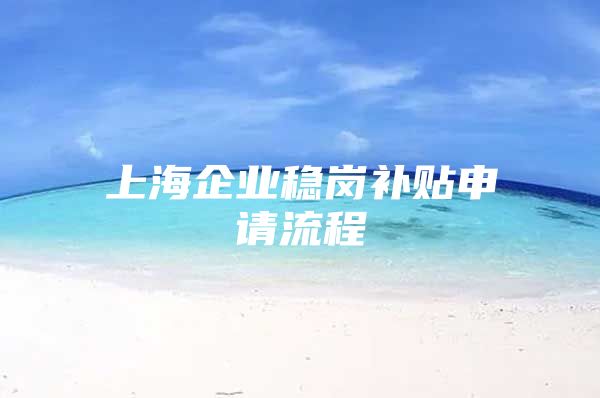 上海企业稳岗补贴申请流程