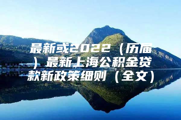 最新或2022（历届）最新上海公积金贷款新政策细则（全文）