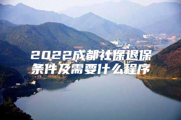 2022成都社保退保条件及需要什么程序