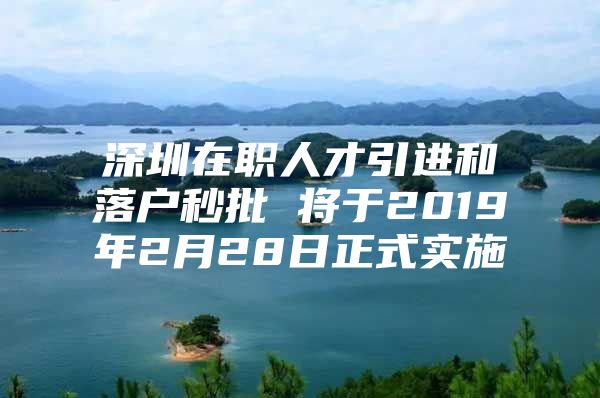 深圳在职人才引进和落户秒批 将于2019年2月28日正式实施