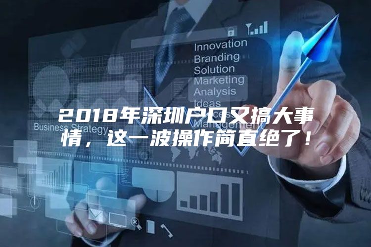 2018年深圳户口又搞大事情，这一波操作简直绝了！