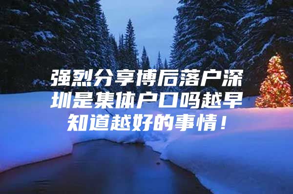 强烈分享博后落户深圳是集体户口吗越早知道越好的事情！