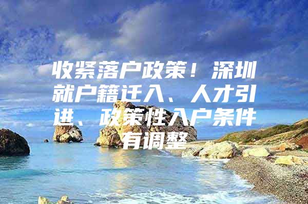 收紧落户政策！深圳就户籍迁入、人才引进、政策性入户条件有调整