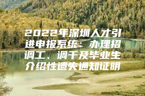 2022年深圳人才引进申报系统：办理招调工、调干及毕业生介绍性遗失通知证明