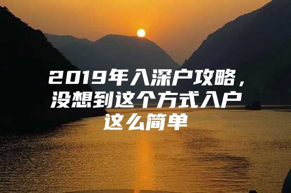 2019年入深户攻略，没想到这个方式入户这么简单