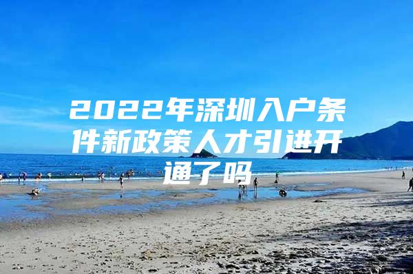 2022年深圳入户条件新政策人才引进开通了吗