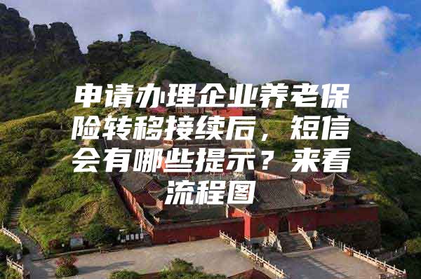 申请办理企业养老保险转移接续后，短信会有哪些提示？来看流程图→