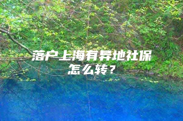 落户上海有异地社保怎么转？