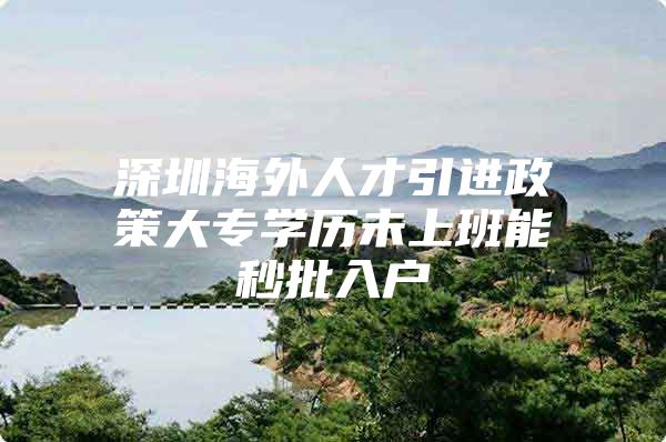 深圳海外人才引进政策大专学历未上班能秒批入户