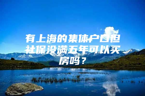 有上海的集体户口但社保没满五年可以买房吗？